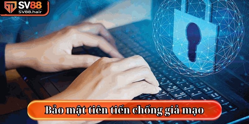 Bảo vệ bằng hệ thống bảo mật tiên tiến chống giả mạo