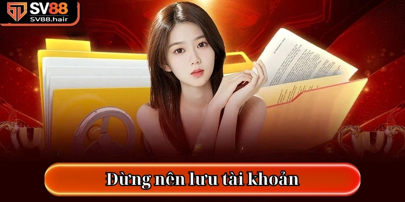 Đừng nên lưu tài khoản