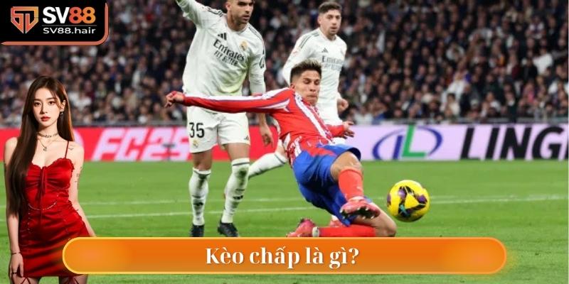Kèo chấp là gì? Vì sao dân chơi chuyên nghiệp ưa chuộng loại này?