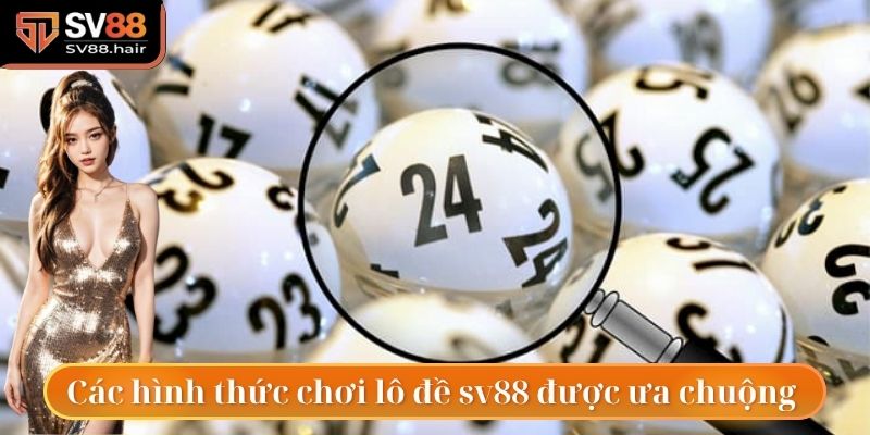Các hình thức chơi lô đề sv88 được ưa chuộng nhất hiện nay