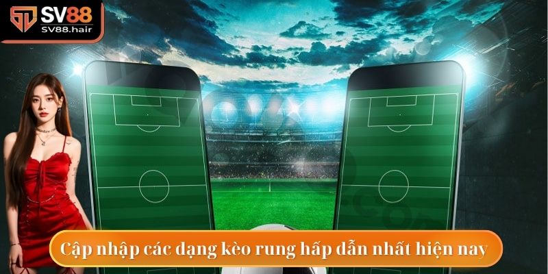 Cập nhập các hình thức kèo rung tại nhà cái