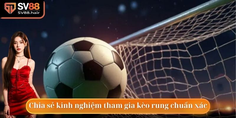 Kinh nghiệm tham gia vào kèo rung hấp dẫn