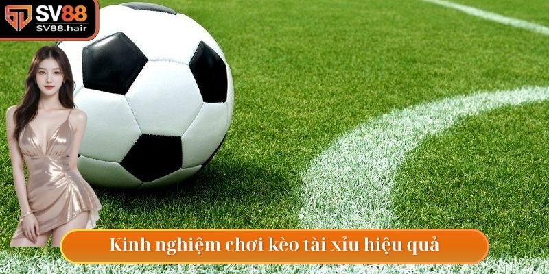 Kinh nghiệm chơi kèo tài xỉu hiệu quả nhất 2025